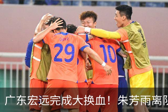 广东宏远完成大换血！朱芳雨离队，老队长回归，目标前四